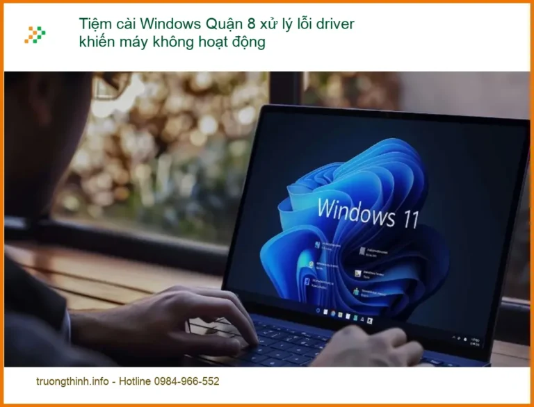 Windows Tiệm cài Quận 8 xử lý lỗi driver - Trung tâm hỗ trợ máy tính uy tín