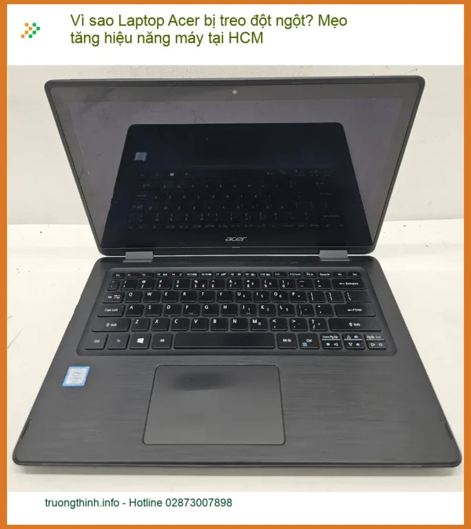 Sửa Laptop Acer treo đột ngột? Mẹo tăng hiệu năng - Trung tâm hỗ trợ uy tín HCM
