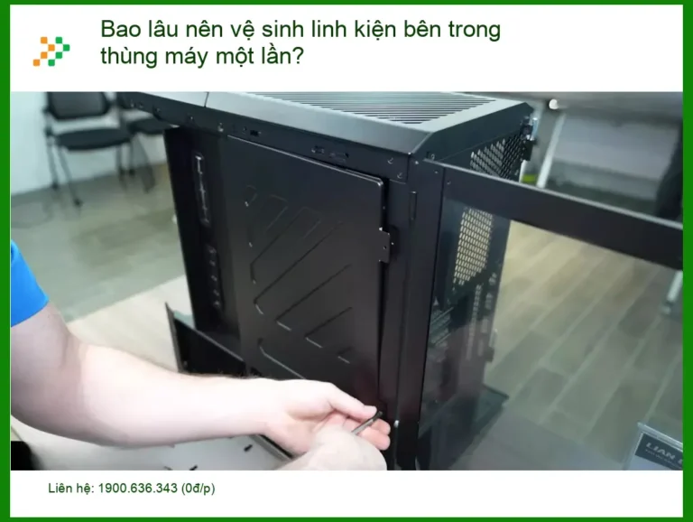 PC Bao lâu nên vệ sinh linh kiện bên trong thùng máy một lần? - Tư vấn từ chuyên gia kỹ thuật