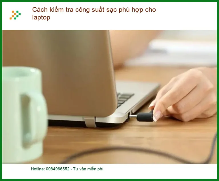 Laptop Cách kiểm tra công suất sạc phù hợp - Tư vấn chuyên gia