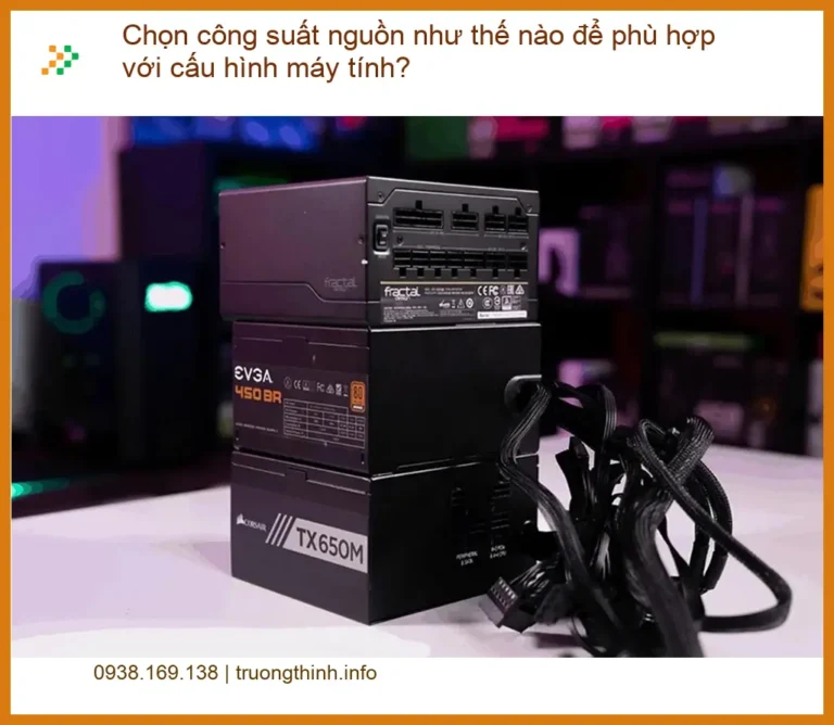 PC Chọn công suất nguồn phù hợp cấu hình - Tư vấn chuyên gia Trường Thịnh