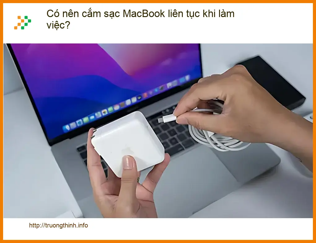 Macbook Có nên cắm sạc MacBook liên tục? - Tư vấn chuyên gia Trường Thịnh