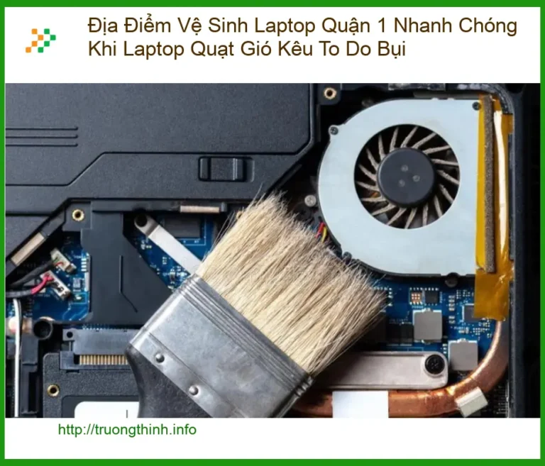 Vệ Sinh Laptop Quận 1 Khi Quạt Kêu To Do Bụi - Trung tâm lấy liền