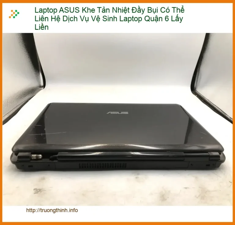 Vệ Sinh Laptop ASUS Khe Tản Nhiệt Đầy Bụi Quận 6 - Dịch vụ lấy liền uy tín