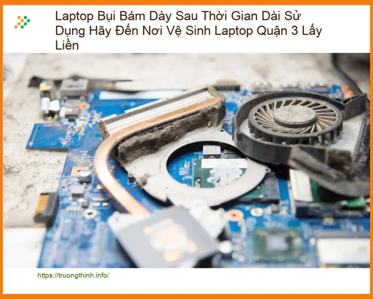 Vệ Sinh Laptop Bụi Bám Dày Quận 3 Lấy Liền - Cửa Hàng Uy Tín TPHCM