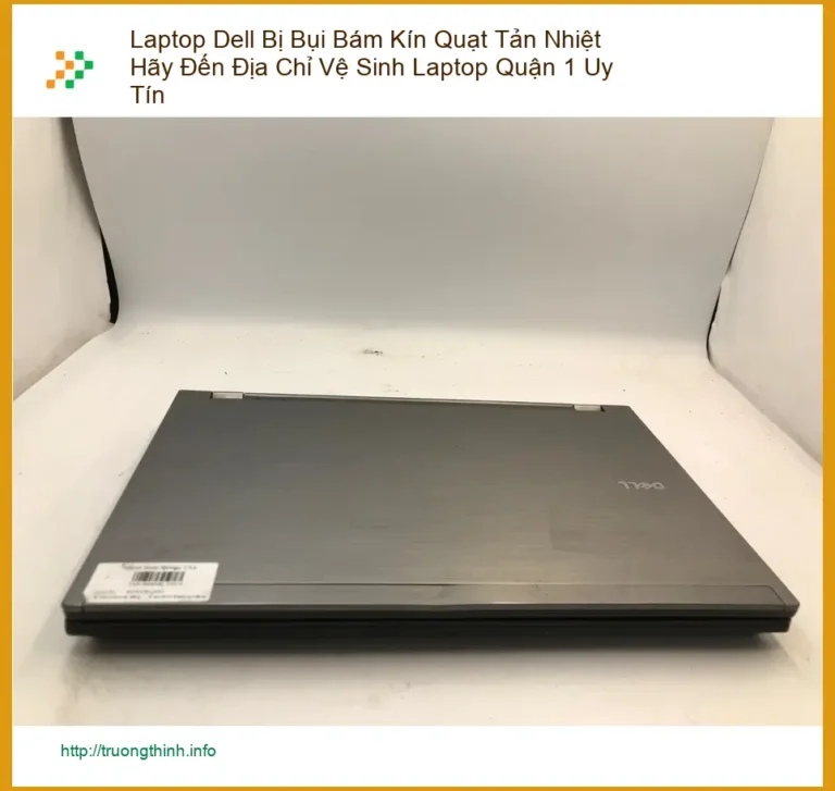 Vệ Sinh Laptop Dell Bị Bụi Quạt Tản Nhiệt Quận 1 Uy Tín - Trung Tâm Hỗ Trợ