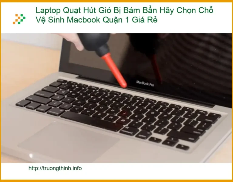 Vệ Sinh Laptop Quạt Hút Gió Bị Bẩn Quận 1 - Chỗ Macbook Giá Rẻ Uy Tín