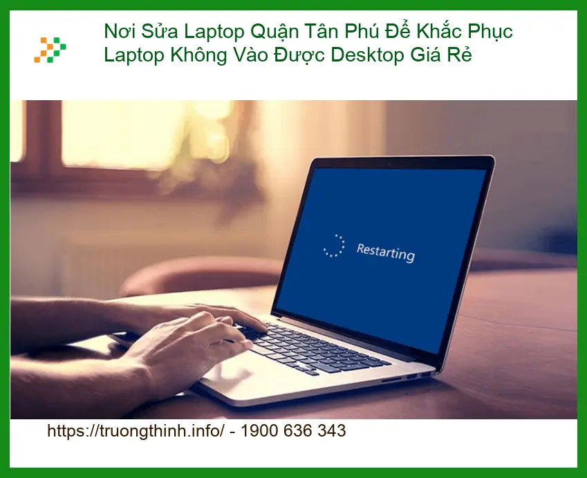 Sửa Laptop Quận Tân Phú Lỗi Không Vào Desktop - Trung tâm uy tín giá rẻ