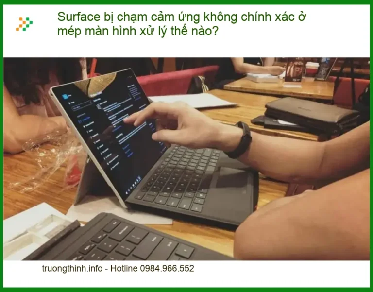 Surface bị chạm cảm ứng không chính xác ở mép màn hình - Cách xử lý tại nhà