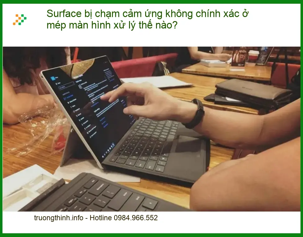Surface bị chạm cảm ứng không chính xác ở mép màn hình - Cách xử lý tại nhà