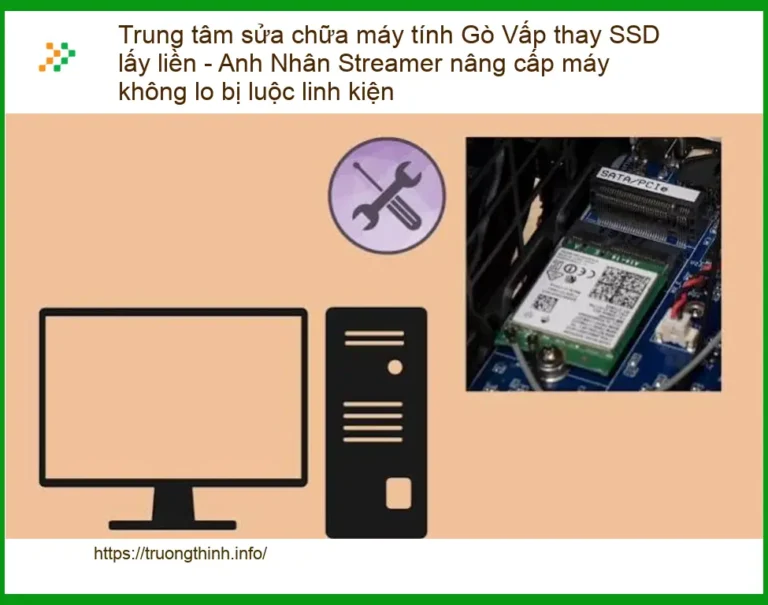 Sửa máy tính Gò Vấp thay SSD lấy liền - Trung tâm uy tín Anh Nhân Streamer