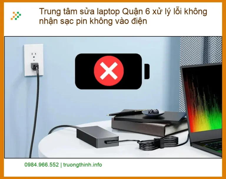 Sửa Laptop Quận 6 lỗi không nhận sạc pin - Địa chỉ trung tâm hỗ trợ
