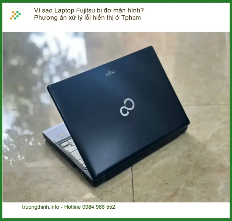 Sửa Laptop Vì sao Fujitsu bị đơ màn hình? - Trung tâm hỗ trợ TPHCM