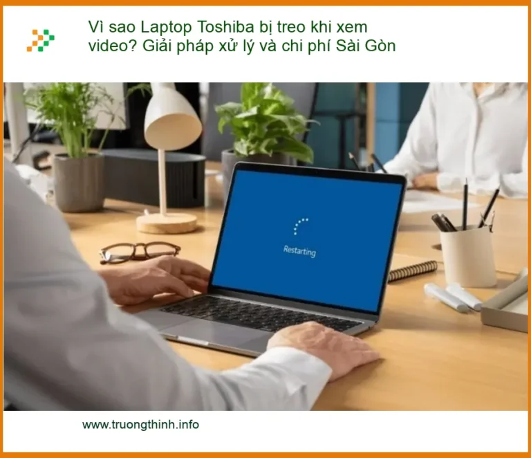 Sửa Laptop Toshiba bị treo khi xem video? Cách khắc phục, chi phí Sài Gòn