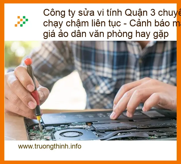 Sửa máy tính Công ty sửa vi Quận 3 chạy chậm - Cảnh báo giá ảo, trung tâm uy tín