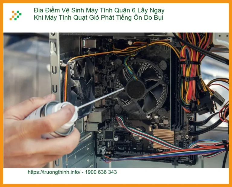 Vệ Sinh Máy Tính Quận 6 Lấy Ngay Khi Quạt Ồn - Địa Chỉ Hỗ Trợ Nhanh
