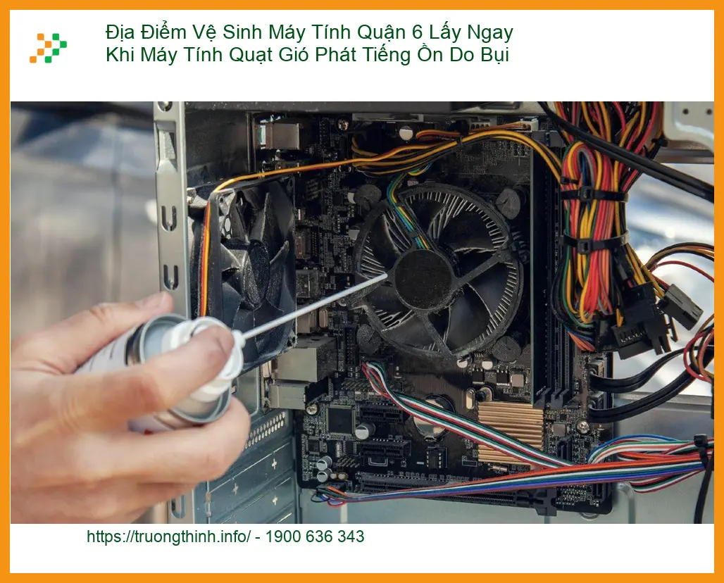 Vệ Sinh Máy Tính Quận 6 Lấy Ngay Khi Quạt Ồn - Địa Chỉ Hỗ Trợ Nhanh