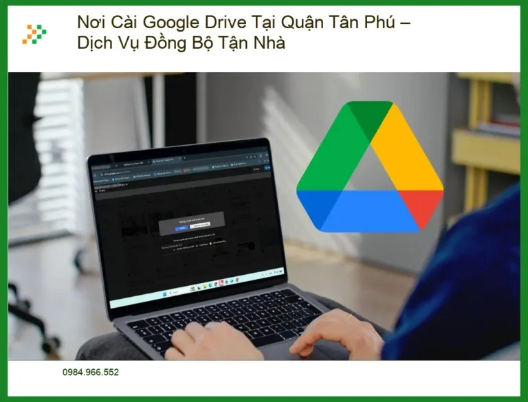 Cài Đặt Máy Tính Google Drive Quận Tân Phú – Dịch vụ tận nhà nhanh chóng