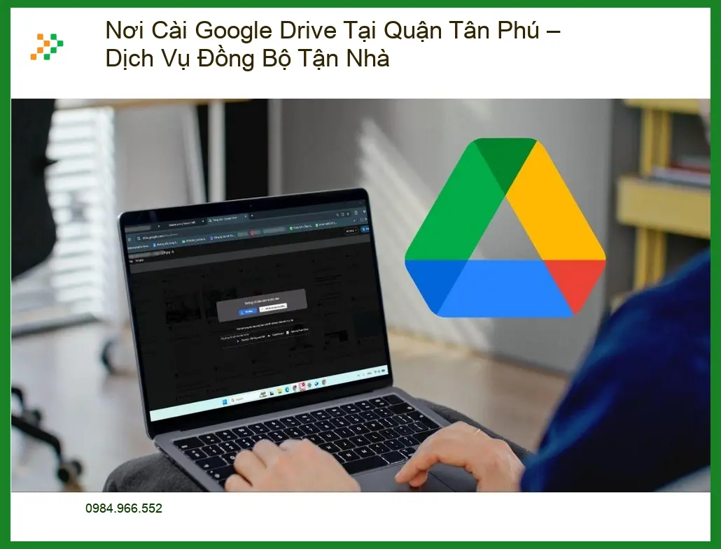 Cài Đặt Máy Tính Google Drive Quận Tân Phú – Dịch vụ tận nhà nhanh chóng