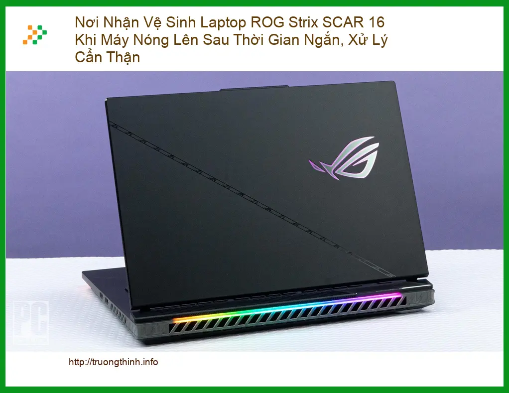 Vệ Sinh Laptop Nơi Nhận ROG Strix SCAR 16 Nóng - Trung Tâm Uy Tín