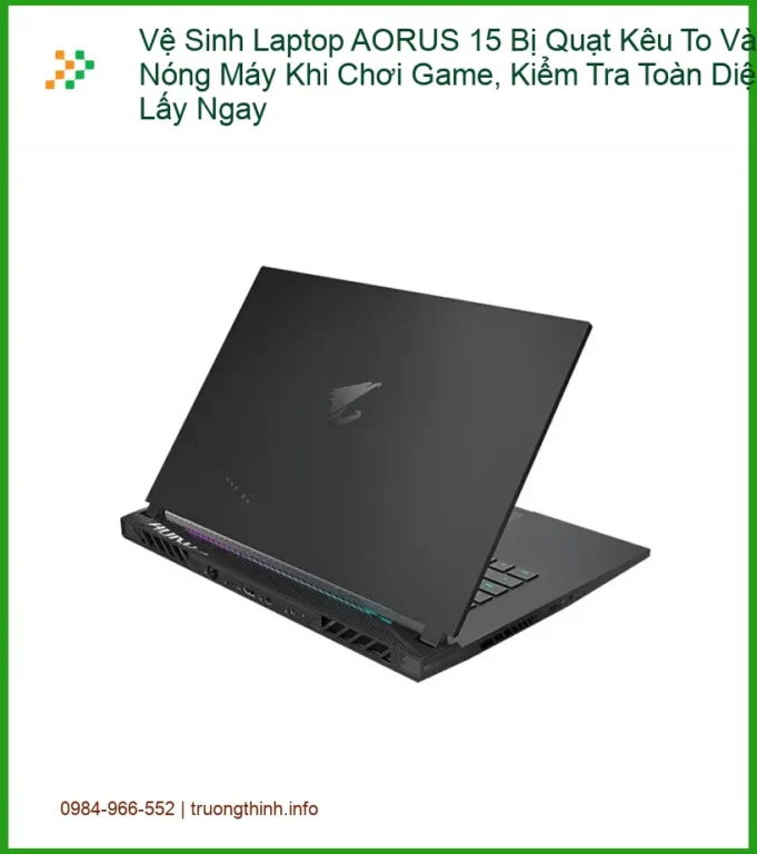 Vệ Sinh Laptop AORUS 15 Quạt Kêu To Nóng Máy - Dịch vụ lấy liền TPHCM