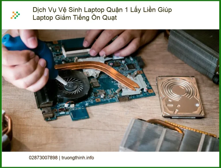Vệ Sinh Laptop Dịch Vụ Quận 1 Lấy Liền Giảm Tiếng Ồn Quạt - Uy tín