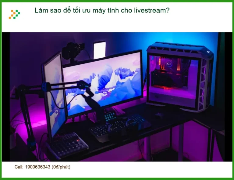 PC Làm sao để tối ưu máy tính cho livestream - Tư vấn chuyên gia