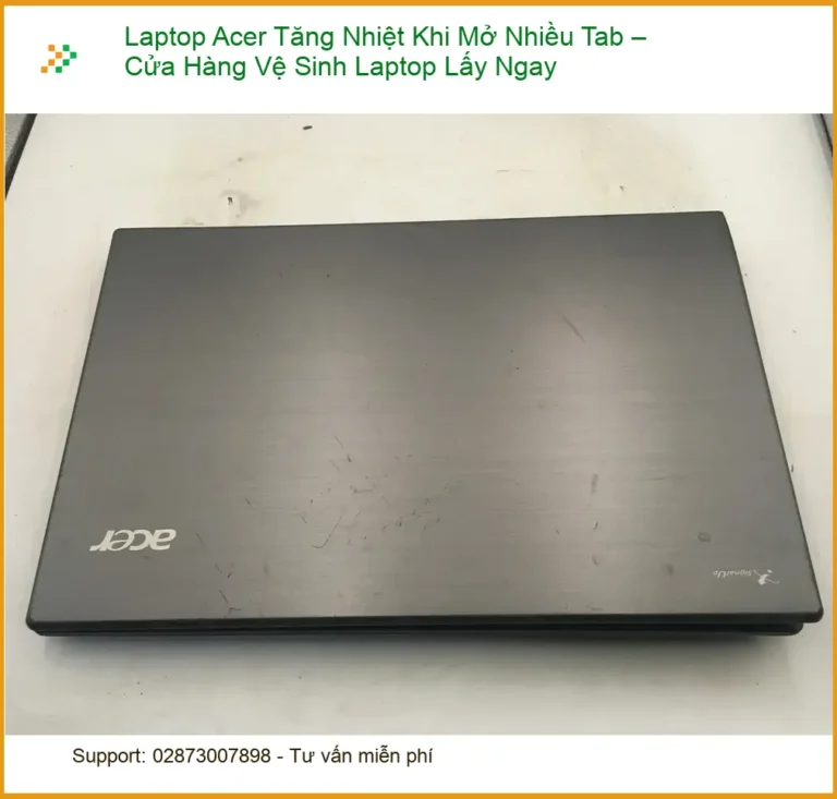 Vệ Sinh Laptop Acer Tăng Nhiệt Khi Mở Tab - Cửa Hàng Lấy Liền Uy Tín
