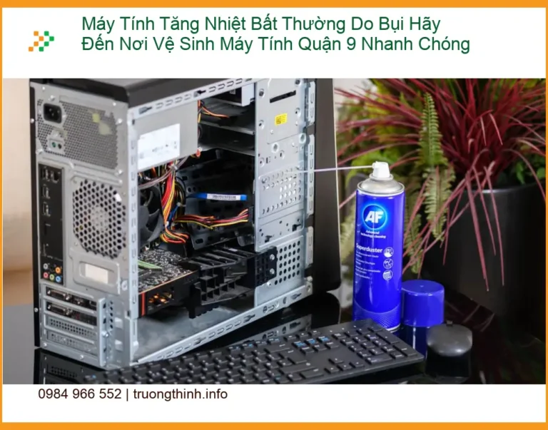 Vệ Sinh Máy Tính Tăng Nhiệt Do Bụi Quận 9 - Trung tâm hỗ trợ gần đây